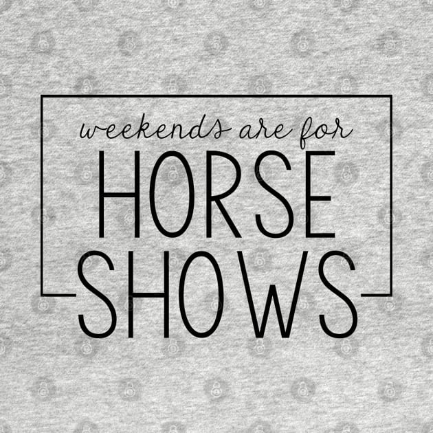 Weekends are for Horse Shows by Chestnut and Bay